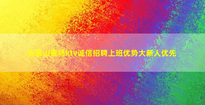 石景山夜场ktv诚信招聘上班优势大新人优先
